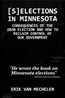 Selections in Minnesota: Consequences of the 2020 Election and How to Reclaim Control of Our Government - Erik van Mechelen - 9798227374325