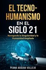 El Tecno-Humanismo en el Siglo 21 - Pedro Agüero Vallejo - 9798227406897