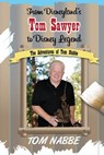 From Disneyland's Tom Sawyer to Disney Legend: The Adventures of Tom Nabbe (Disney Legends) - Tom Nabbe - 9798227408853