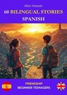 60 Bilingual Stories for Learning Spanish : Friendship for Beginner Teenagers - Alex Harper - 9798227425041