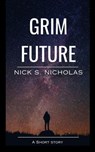 Grim Future: A Short Story - Nick S Nicholas - 9798227429629