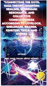 Connecting the Dots: Gaia Theory, Quantum Healing, Schumann Resonance, and Collective Consciousness According to Lovelock, Sheldrake, Braden, Einstein, Tesla, and Others - Juan Carlos Gómez Méndez - 9798227438744
