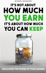 It's Not About How Much You Earn, It's About How Much You Can Keep: Unlocking The Power of Your Savings - Michael McNaught - 9798227440020