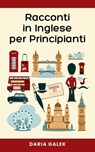 Racconti in Inglese per Principianti - Daria Galek - 9798227490773
