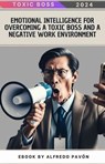 Emotional Intelligence for Overcoming a Toxic Boss and a Negative Work Environment - Olvin Alfredo Pavón Martinez - 9798227501950