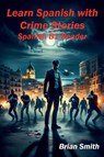 Learn Spanish with Crime Stories - Brian Smith - 9798227520180