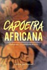 Capoeira Africana - Capoeira, it’s African Roots - Kevin Jackson - 9798227527493