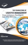 The Foundations of Logistics Management: From Inventory Planning to Last-Mile Delivery - Sanjivan Saini - 9798227562432