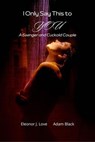 I Only Say This to You: a Swinger and Cuckold Couple - Eleonor J. Love ; Adam Black - 9798227588012