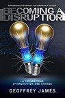 Becoming A Disruptor - The Foundations of Innovation And Change - Geoffrey JAMES - 9798227588890