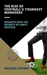 The Rise of Football's Youngest Managers: Insights into the Secrets of Early Success - Michael Jaynes - 9798227595997