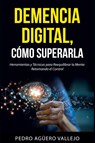 DEMENCIA DIGITAL, Cómo Superarla - Pedro Agüero Vallejo - 9798227632913