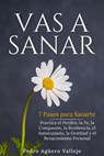 Vas a Sanar - Pedro Agüero Vallejo - 9798227641717