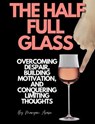 The Half Full Glass : Overcoming Despair, Building Motivation, and Conquering Limiting Thoughts - Maryam Aras - 9798227651877