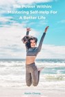 The Power Within: Mastering Self-Help For A Better Life - Kevin Chong - 9798227711526
