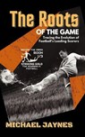 The Roots of the Game-Tracing the Evolution of Football's Leading Scorers: The Mavericks and Visionaries Who Shaped the Beautiful Game - Michael Jaynes - 9798227714947