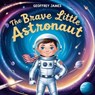Brave Little Astronaut - Geoffrey JAMES - 9798227716286