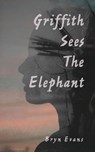 Griffith Sees the Elephant - Bryn Evans - 9798227728029