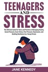 Teenagers and Stress The Ultimate Guide for Teens and Parents on Managing Anxiety, Social Pressure, Exam Stress, Peer Pressure, Depression, and Building Resilience as a Young Person - Jane Kennedy - 9798227732989