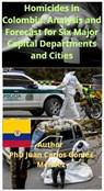 Homicides in Colombia: Analysis and Forecast for Six Major Capital Departments and Cities - Juan Carlos Gómez Méndez - 9798227735911