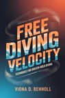 Free Diving Velocity: Techniques for Breath-Hold Diving - Viona D. Rennoll - 9798227738714