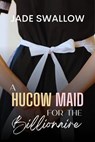 A Hucow Maid for the Billionaire - Jade Swallow - 9798227767806