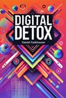Digital Detox: Mastering the Tech Overload - Daniel Fankhauser - 9798227770684