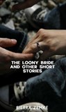 The Loony Bride and Other Short Stories - S.S. Zemke - 9798227771155