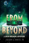 From Beyond: A Lucid Dreaming Adventure - Joseph White ; Joseph A White Jr - 9798227771971
