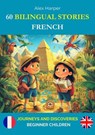 60 Bilingual Stories for Learning French : Journeys and Discoveries for Beginners Children - Alex Harper - 9798227780782