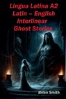 Lingua Latina A2 Latin - English Interlinear Ghost Stories - Brian Smith - 9798227807274