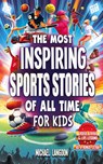 The Most Inspiring Sports Stories Of All Time For Kids! - Michael Langdon - 9798227864727
