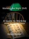 Working the Night Shift - A Guide to Working While the World Sleeps - Robert Hunter - 9798227945877