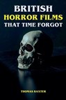 British Horror Films That Time Forgot - Thomas Baxter - 9798227961440