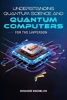 Understanding Quantum Science and Computers for the Layperson - Rodger Knowles - 9798227981523
