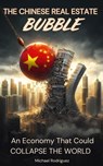 The Chinese Real Estate Bubble: An Economy That Could Collapse the World - Michael Rodriguez - 9798227986191