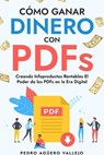 Cómo Ganar Dinero con PDFs - Pedro Agüero Vallejo - 9798227997814