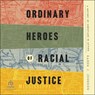 Ordinary Heroes of Racial Justice: A History of Christians in Action -  - 9798228514492
