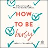 How to Be Busy: Unhurried Living Even When Your Calendar Is Chaotic -  - 9798228515840