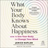 What Your Body Knows about Happiness: How to Use Your Body to Change Your Mind -  - 9798228541863