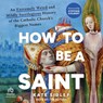 How to Be a Saint: An Extremely Weird and Mildly Sacrilegious History of the Catholic Church's Biggest Names -  - 9798228557444