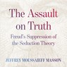 The Assault on Truth: Freud's Suppression of the Seduction Theory -  - 9798228624306