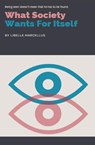What Society Wants For Itself - Libelle Marcellus - 9798230001348