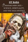 IIT Baba: Mahakumbh 2025 – Science, Spirituality, and the Naga Mystics - Yash d. - 9798230001447