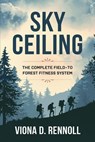 Sky Ceiling: The Complete Field-to-Forest Fitness System - Viona D. Rennoll - 9798230004790