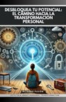 Desbloquea Tu Potencial El Camino hacia la Transformación Personal - Olvin Alfredo Pavón Martinez - 9798230039983