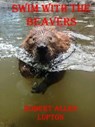 Swim with the Beavers - Robert Allen Lupton - 9798230049777