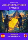 60 Bilingual Stories for Learning Spanish : Friendship for Beginner Adults - Alex Harper - 9798230052739