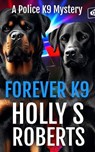 Forever K9 - Holly S. Roberts - 9798230078234