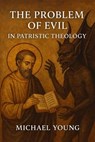 The Problem of Evil in Patristic Theology - Michael Young - 9798230079286